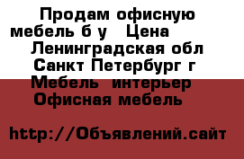 Продам офисную мебель б/у › Цена ­ 60 000 - Ленинградская обл., Санкт-Петербург г. Мебель, интерьер » Офисная мебель   